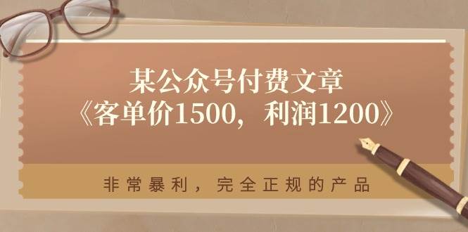 某付费文章《客单价1500，利润1200》非常暴利，完全正规的产品-宏欣副业精选