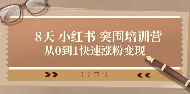 28天 小红书 突围培训营，从0到1快速涨粉变现（17节课）-宏欣副业精选