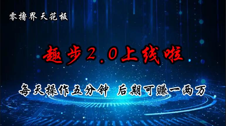 零撸界天花板，趣步2.0上线啦，必做项目，零撸一两万，早入场早吃肉-宏欣副业精选