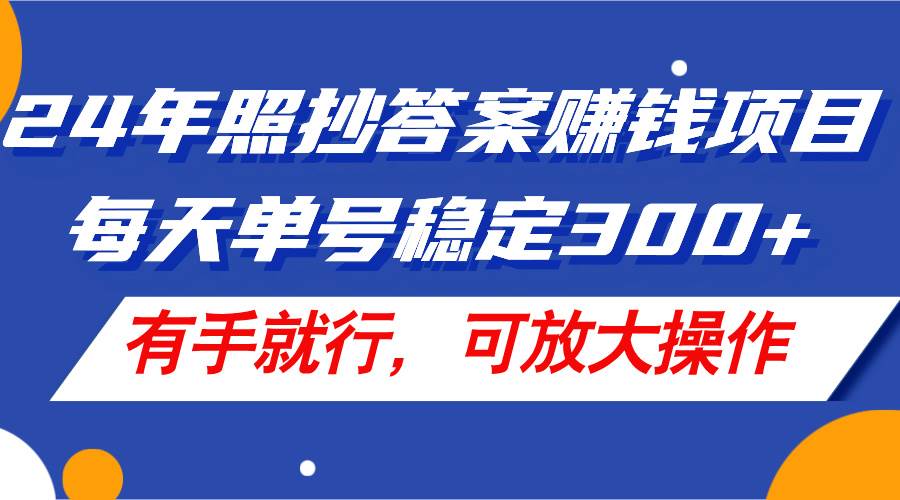 24年照抄答案赚钱项目，每天单号稳定300+，有手就行，可放大操作-宏欣副业精选