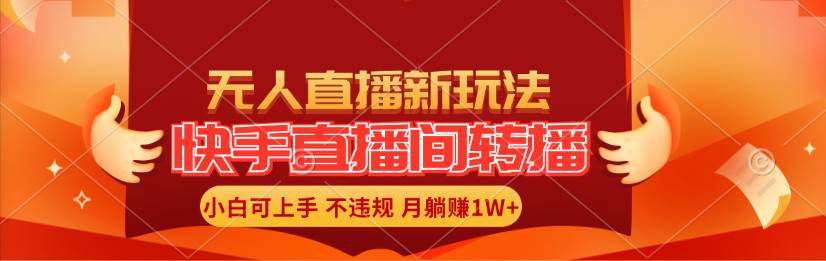 快手直播间转播玩法简单躺赚，真正的全无人直播，小白轻松上手月入1W+-宏欣副业精选