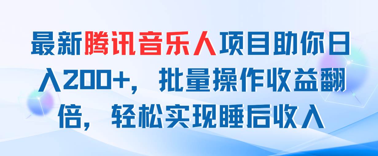 最新腾讯音乐人项目助你日入200+，批量操作收益翻倍，轻松实现睡后收入-宏欣副业精选