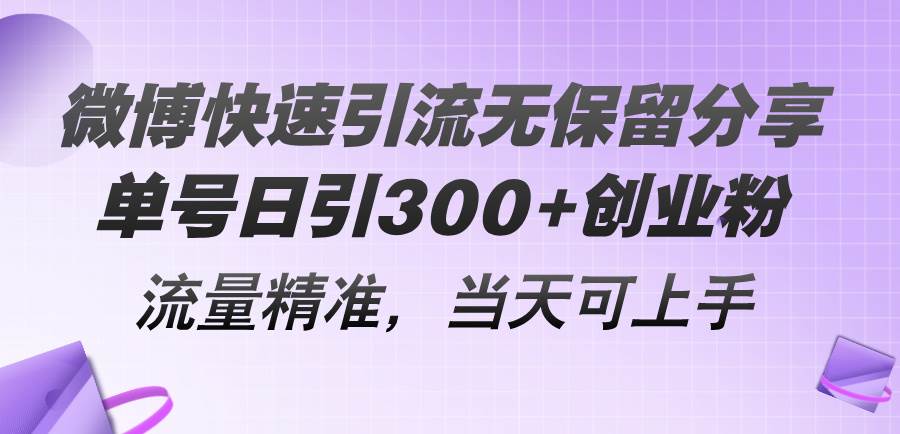 微博快速引流无保留分享，单号日引300+创业粉，流量精准，当天可上手-宏欣副业精选