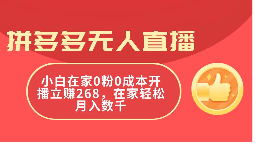 拼多多无人直播，小白在家0粉0成本开播立赚268，在家轻松月入数千-宏欣副业精选