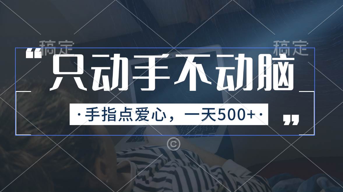 只动手不动脑，手指点爱心，每天500+-宏欣副业精选