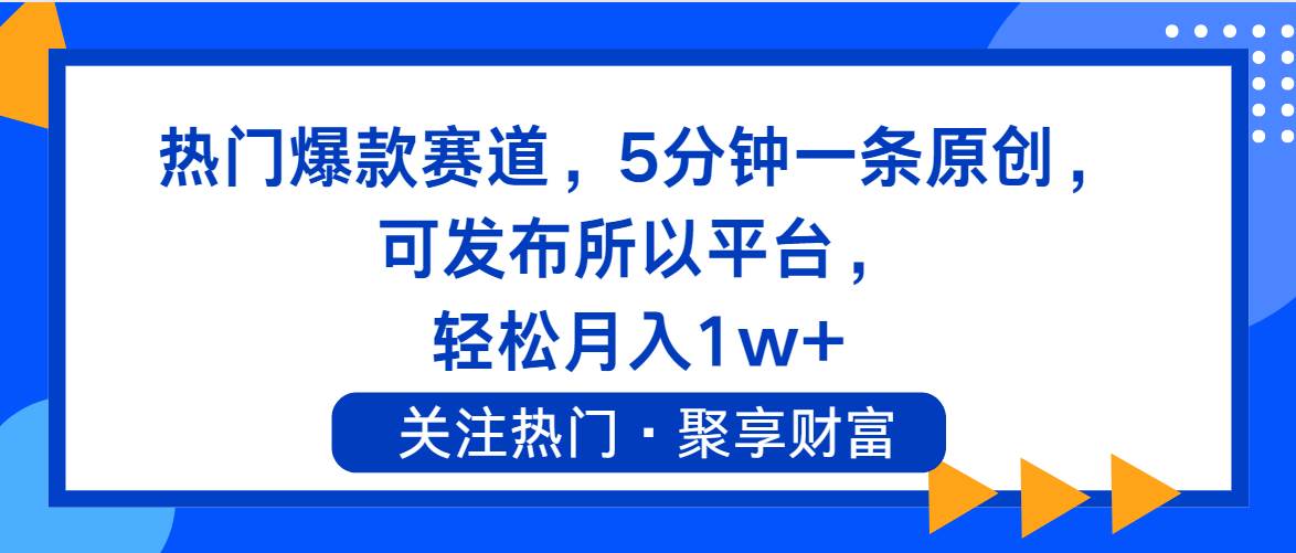 热门爆款赛道，5分钟一条原创，可发布所以平台， 轻松月入1w+-宏欣副业精选