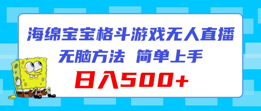 海绵宝宝格斗对战无人直播，无脑玩法，简单上手，日入500+-宏欣副业精选