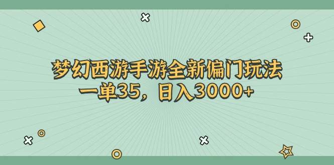 梦幻西游手游全新偏门玩法，一单35，日入3000+-宏欣副业精选