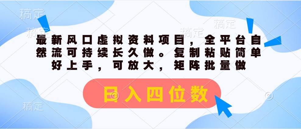 最新风口虚拟资料项目，全平台自然流可持续长久做。复制粘贴 日入四位数-宏欣副业精选