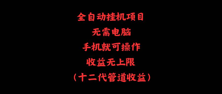 全自动挂机项目，无需电脑，手机就可操作，收益无上限-宏欣副业精选