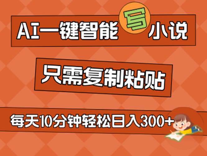 AI一键智能写小说，无脑复制粘贴，小白也能成为小说家 不用推文日入200+-宏欣副业精选