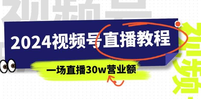 2024视频号直播教程：视频号如何赚钱详细教学，一场直播30w营业额（37节）-宏欣副业精选