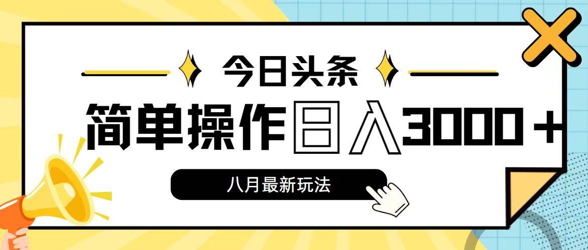 今日头条，8月新玩法，操作简单，日入3000+-宏欣副业精选