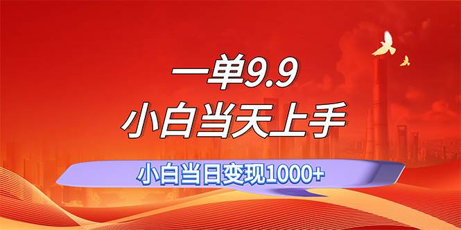 一单9.9，一天轻松上百单，不挑人，小白当天上手，一分钟一条作品-宏欣副业精选