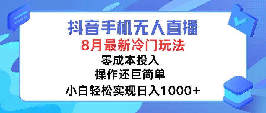 抖音手机无人直播，8月全新冷门玩法，小白轻松实现日入1000+，操作特简单-宏欣副业精选