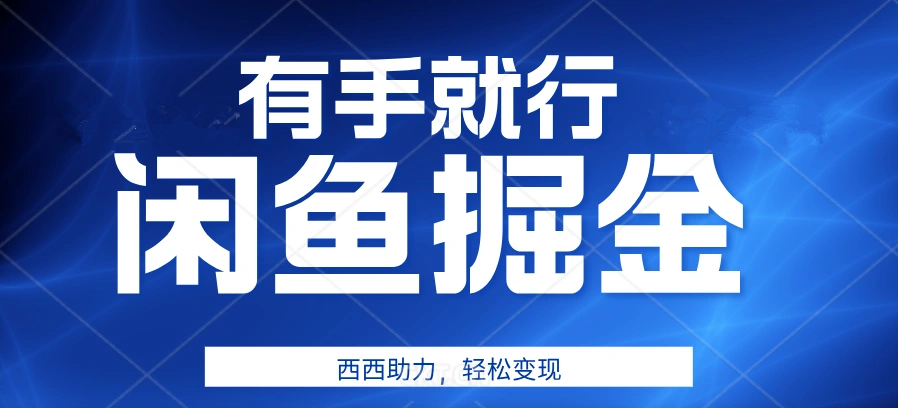 有手就行，咸鱼掘金4.0，轻松变现，小白也能日入500+-宏欣副业精选