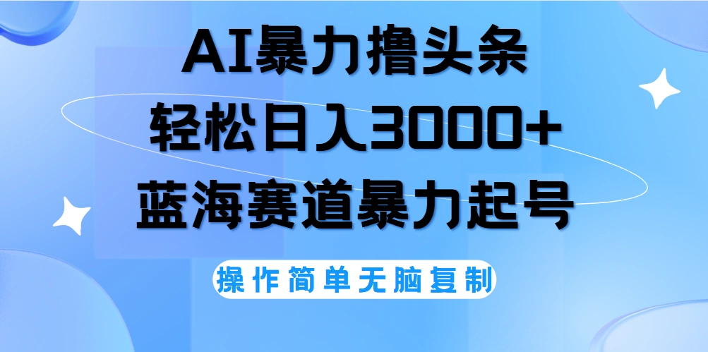 AI撸头条，轻松日入3000+无脑操作，当天起号，第二天见收益-宏欣副业精选