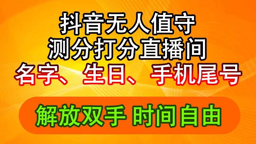 抖音撸音浪最新玩法，名字生日尾号打分测分无人直播，日入2500+-宏欣副业精选