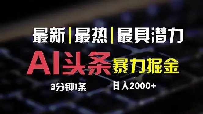 最新AI头条掘金，每天10分钟，简单复制粘贴，小白月入2万+-宏欣副业精选