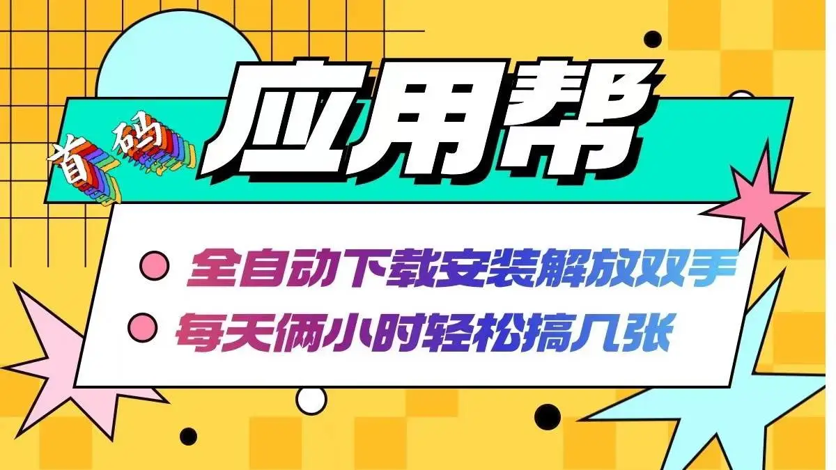 应用帮下载安装拉新玩法 全自动下载安装到卸载 每天俩小时轻松搞几张-宏欣副业精选