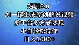 短剧6.0 AI一键生成原创解说视频，多平台多方式变现，小白轻松操作，日…-宏欣副业精选