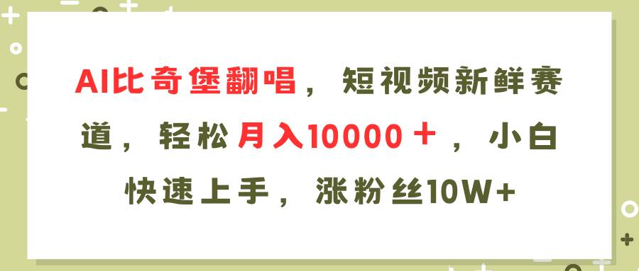 AI比奇堡翻唱歌曲，短视频新鲜赛道，轻松月入10000＋，小白快速上手-宏欣副业精选