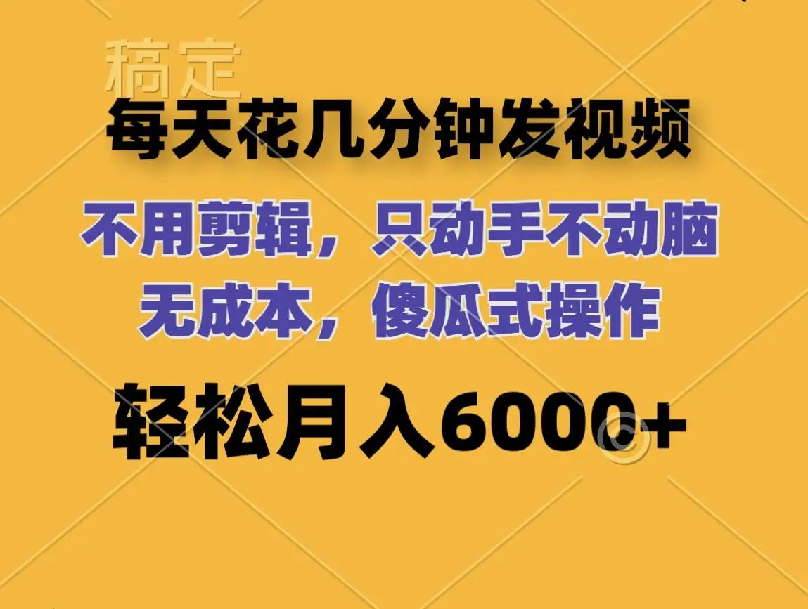 每天花几分钟发视频 无需剪辑 动手不动脑 无成本 傻瓜式操作 轻松月入6000+-宏欣副业精选