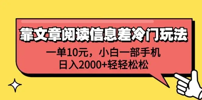 靠文章阅读信息差冷门玩法，一单10元，小白一部手机，日入2000+轻轻松松-宏欣副业精选