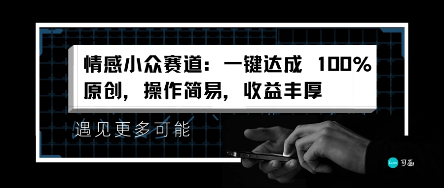 情感小众赛道：一键达成 100%原创，操作简易，收益丰厚-宏欣副业精选