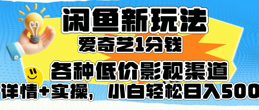 闲鱼新玩法，爱奇艺会员1分钱及各种低价影视渠道，小白轻松日入500+-宏欣副业精选