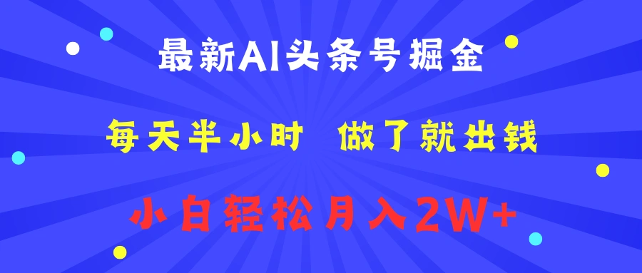 最新AI头条号掘金 每天半小时 做了就出钱 小白轻松月入2W+-宏欣副业精选