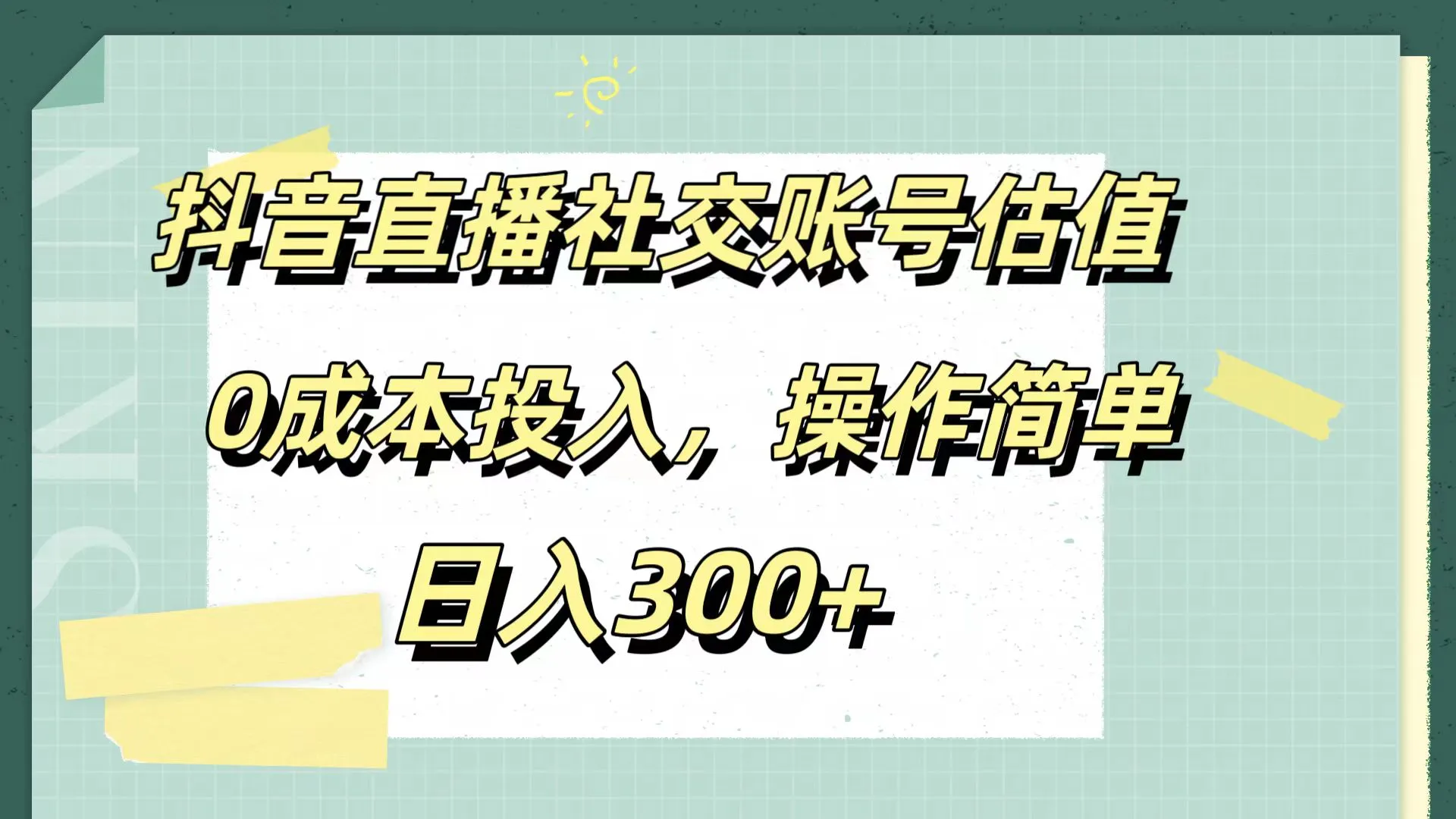 抖音直播社交账号估值，0成本投入，操作简单，日入300+-宏欣副业精选