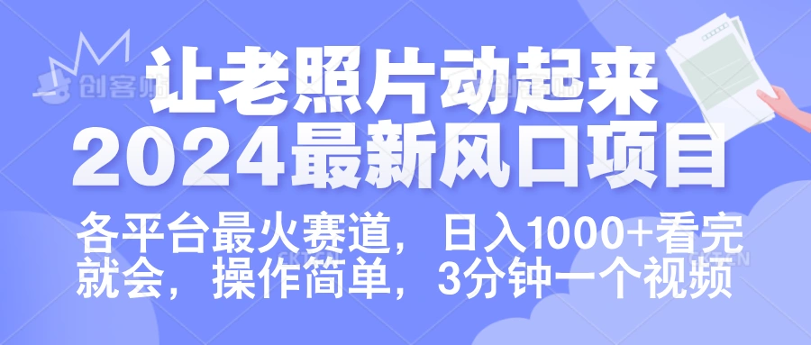 让老照片动起来.2024最新风口项目，各平台最火赛道，日入1000+，看完就会-宏欣副业精选