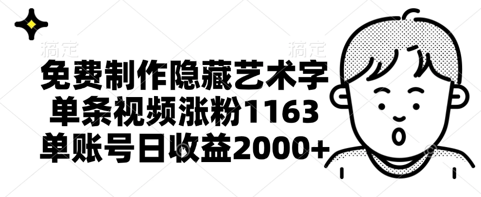 免费制作隐藏艺术字，单条视频涨粉1163，单账号日收益2000+-宏欣副业精选