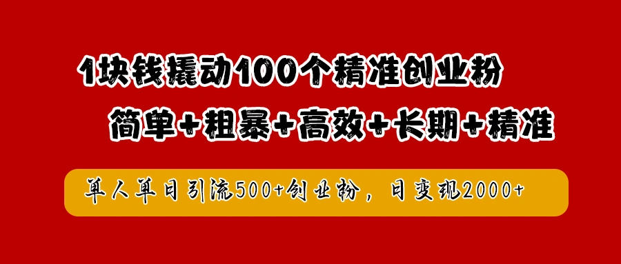 1块钱撬动100个精准创业粉，简单粗暴高效长期精准，单人单日引流500+创业粉，日变现2000+-宏欣副业精选