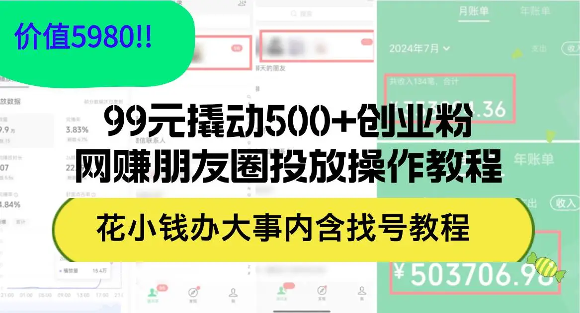 99元撬动500+创业粉，网赚朋友圈投放操作教程价值5980！花小钱办大事内…-宏欣副业精选