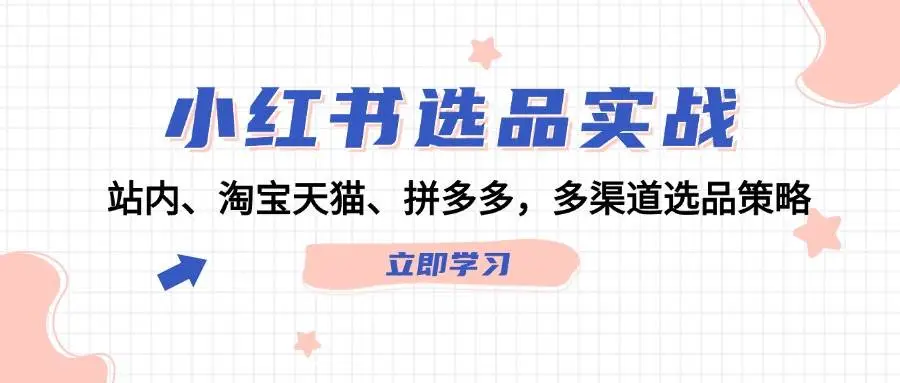 小红书选品实战：站内、淘宝天猫、拼多多，多渠道选品策略-宏欣副业精选