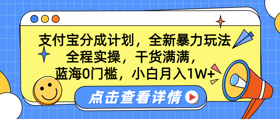 蓝海0门槛，支付宝分成计划，全新暴力玩法，全程实操，干货满满，小白月入1W+-宏欣副业精选