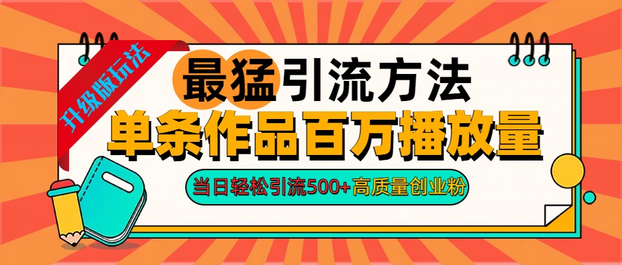 2024年最猛引流方法单条作品百万播放量 当日轻松引流500+高质量创业粉-宏欣副业精选