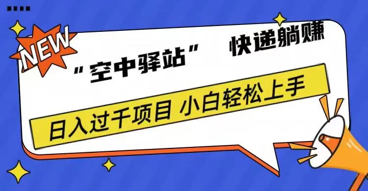 0成本“空中驿站”快递躺赚，日入1000+-宏欣副业精选