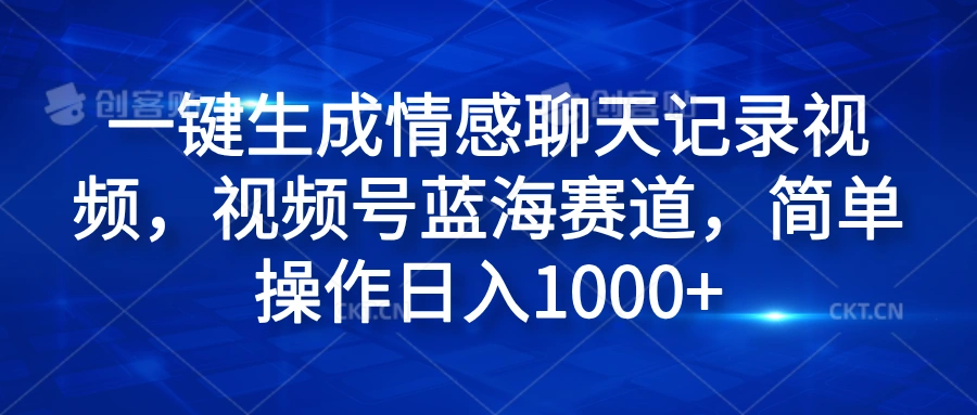 一键生成情感聊天记录视频，视频号蓝海赛道，简单操作日入1000+-宏欣副业精选