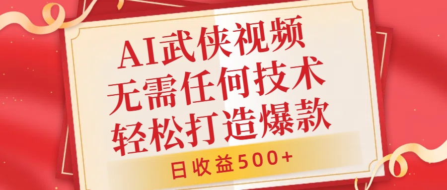 AI武侠视频，无脑打造爆款视频，小白无压力上手，日收益500+，无需任何技术-宏欣副业精选