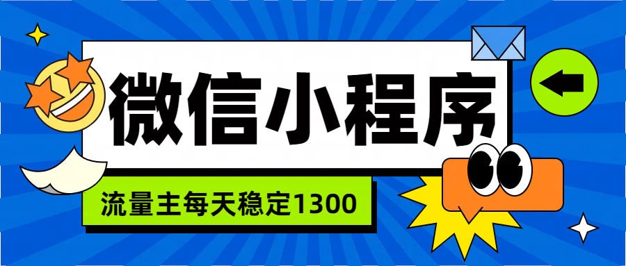 微信小程序流量主，每天都是1300-宏欣副业精选