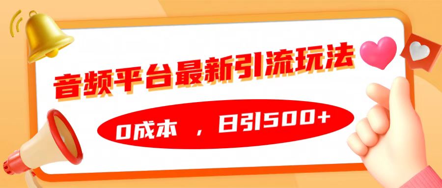 音频平台最新引流玩法，日引500+，0成本-宏欣副业精选