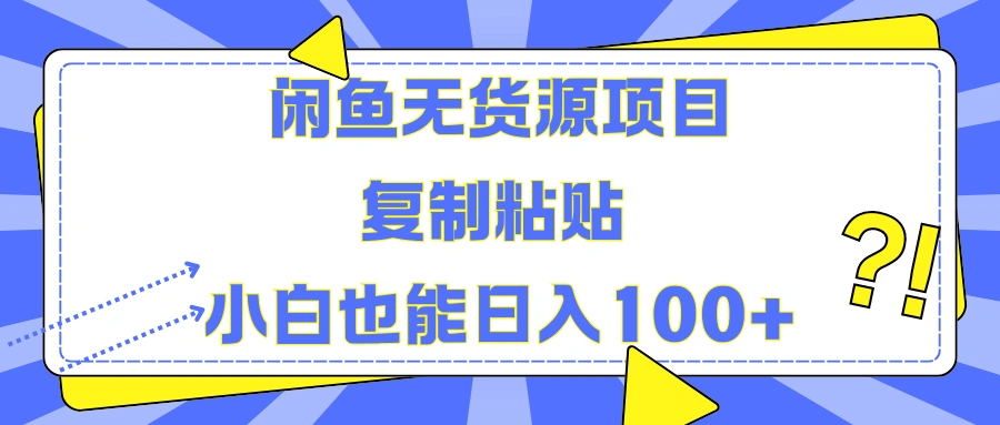 闲鱼无货源项目 复制粘贴 小白也能日入100+-宏欣副业精选