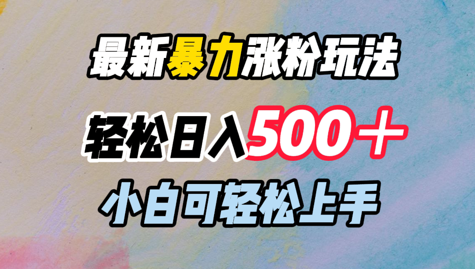 最新暴力涨粉玩法，轻松日入500＋，小白可轻松上手-宏欣副业精选